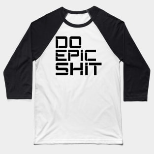 DO EPIC SHIT Baseball T-Shirt